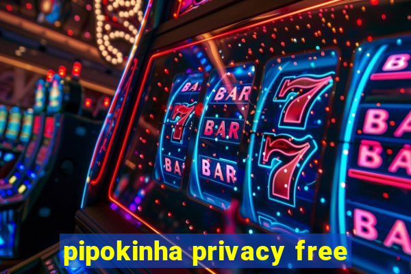 pipokinha privacy free